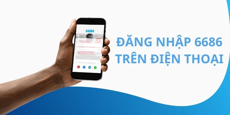 đăng nhập 6686 Cách thức đăng nhập trên điện thoại
