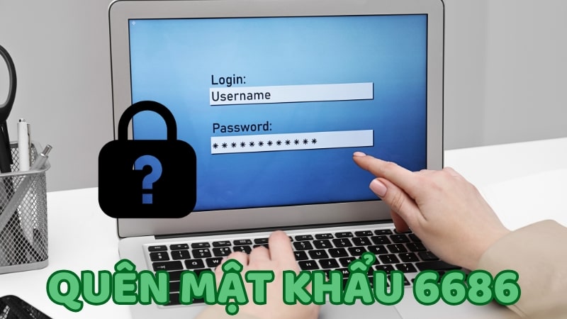quên mật khẩu Quên mật khẩu 6686 do đặt thông tin tài khoản quá phức tạp