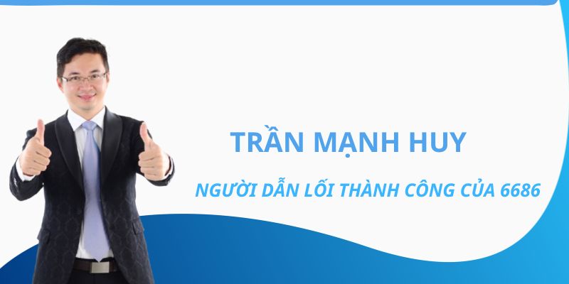 Tác giả 6686 3 Trần Mạnh Huy người dẫn lối thành công của 6686