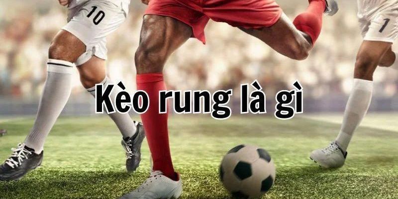 Kèo Rung Bóng Đá Là Gì - Hướng Dẫn Cách Chơi Tại 6686 2 Giới thiệu đến bạn đọc kèo rung bóng đá