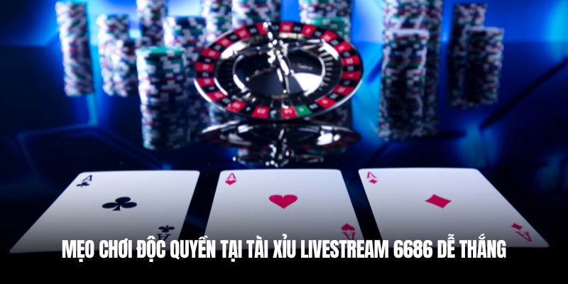 Tài Xỉu Livestream 6686 – Trải Nghiệm Cá Cược Trực Tiếp Hấp Dẫn 4 Mẹo chơi tài xỉu Livestream 6686 dễ thắng