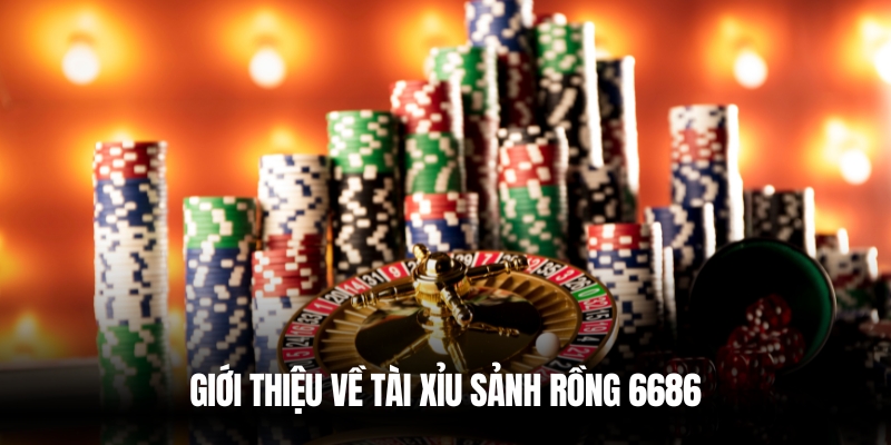 Tài Xỉu Sảnh Rồng 6686 – Chơi Dễ Thắng, Rút Tiền Nhanh 2 Sơ lược Tài xỉu sảnh rồng 6686