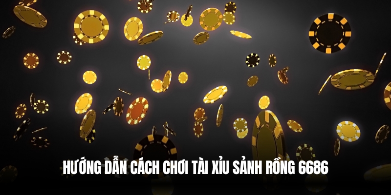 Tài Xỉu Sảnh Rồng 6686 – Chơi Dễ Thắng, Rút Tiền Nhanh 3 Chơi tài xỉu sảnh rồng hiệu quả tại 6686