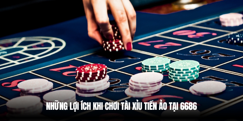 Tài Xỉu Tiền Ảo – Cách Chơi Đặc Sắc & Mẹo Thắng Lớn 6686 4 Lợi ích khi chơi tài xỉu tiền ảo